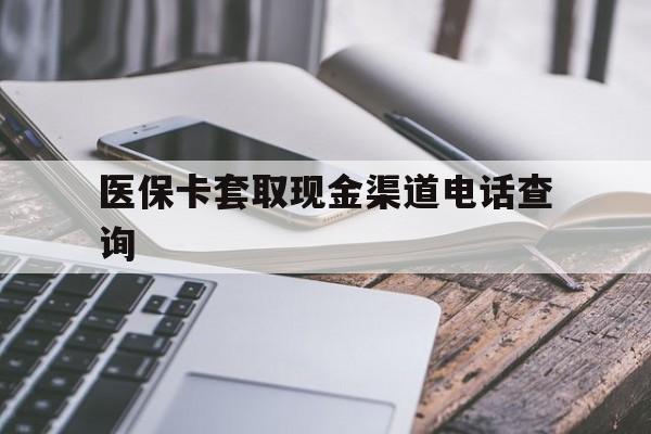 昭通最新医保卡套取现金渠道电话查询方法分析(最方便真实的昭通医保卡套取现金违法吗方法)